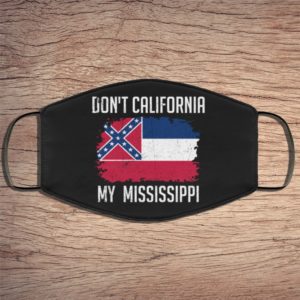 Dont California My Mississippi Face Mask