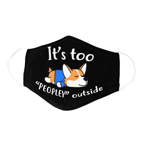 Funny Lazy Corgi Its Too Peopley Outside Dog Lover Face Mask