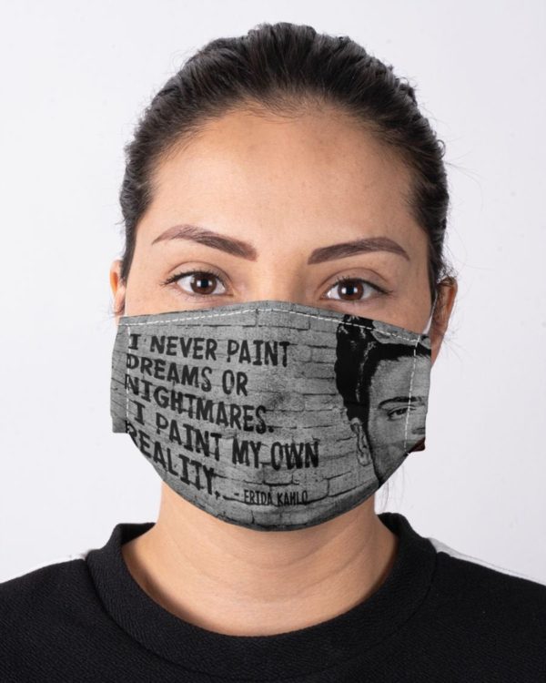 Frida Kahlo I never paint dreams or nightmares I paint my own reality Feminism Feminist Face Mask