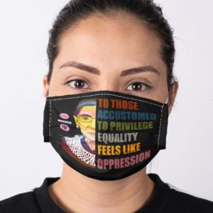 RBG Notorious Ruth Bader Ginsburg To those accustomed to privilege equality feels like oppression Face Mask