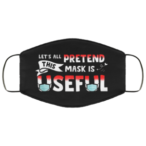 Lets All Pretend This Mask Is Useful Funny Face Mask