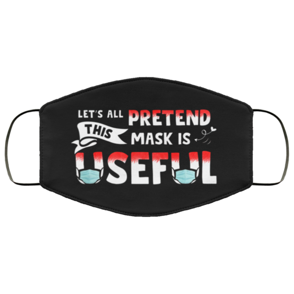 Lets All Pretend This Mask Is Useful Funny Face Mask