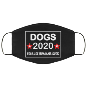 Dogs 2020 Because Humans Suck Cloth Face Mask Reusable