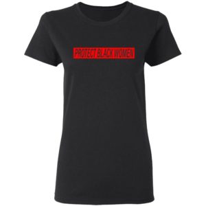 Protect Black Women T-Shirt, Hoodie