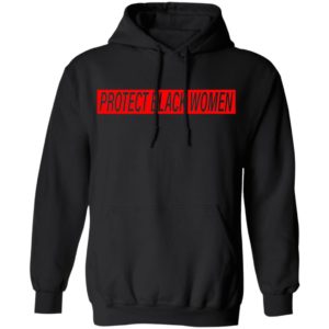 Protect Black Women T-Shirt, Hoodie