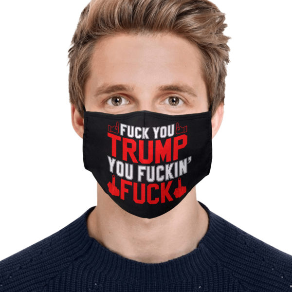 Fuck You Trump You Fucking Fuck Face Mask