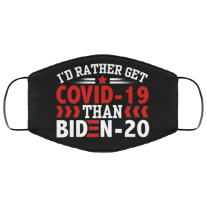 Id Rather Get Covid-19 Than Biden-20 Face Mask