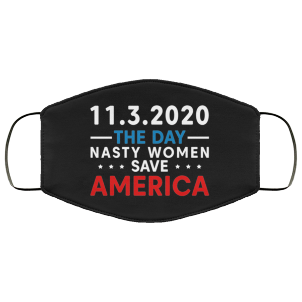 11 3 2020 The Day Nasty Women Save America Election 2020 Face Mask