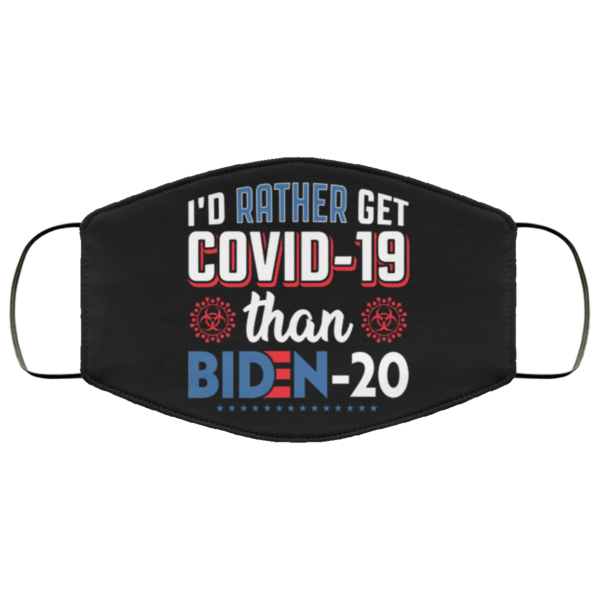 Id Rather Get Covid-19 Than Biden-20 Anti Joe Biden Face Mask