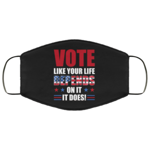 Election 2020 Vote Like Your Life Depends on It Face Mask