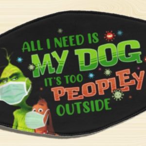 All I Need Is My Dog It’s Too Peopley Outside Dr The Grinch Suess Face Mask