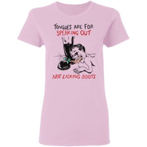 Tongues are for speaking out not licking boots shirt, ls, hoodie