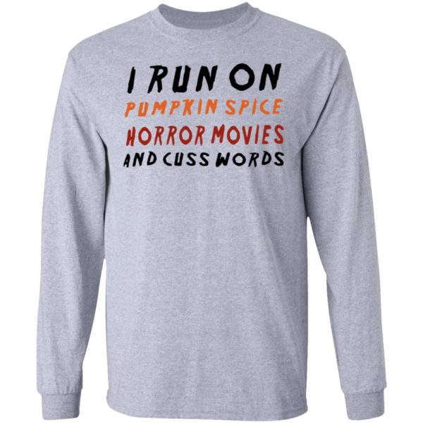 I Run On Pumpkin Spice Horror Movies And Cuss Words T-Shirt, LS, Hoodie