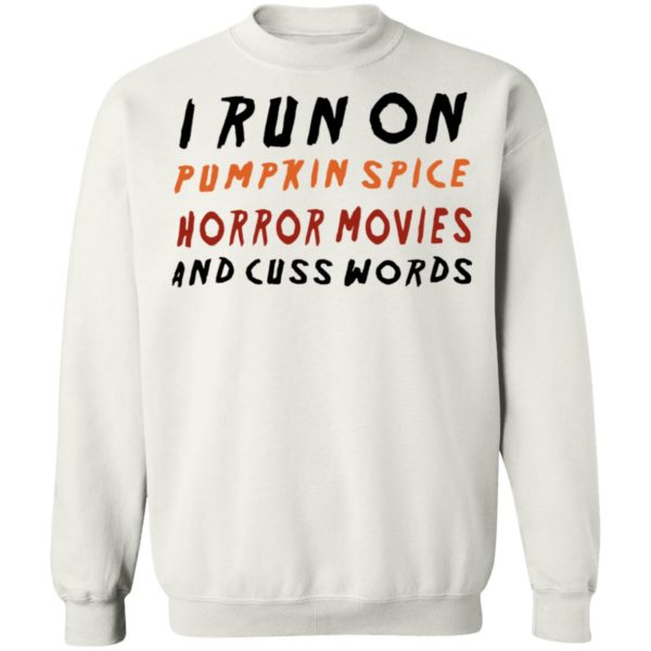 I Run On Pumpkin Spice Horror Movies And Cuss Words T-Shirt, LS, Hoodie