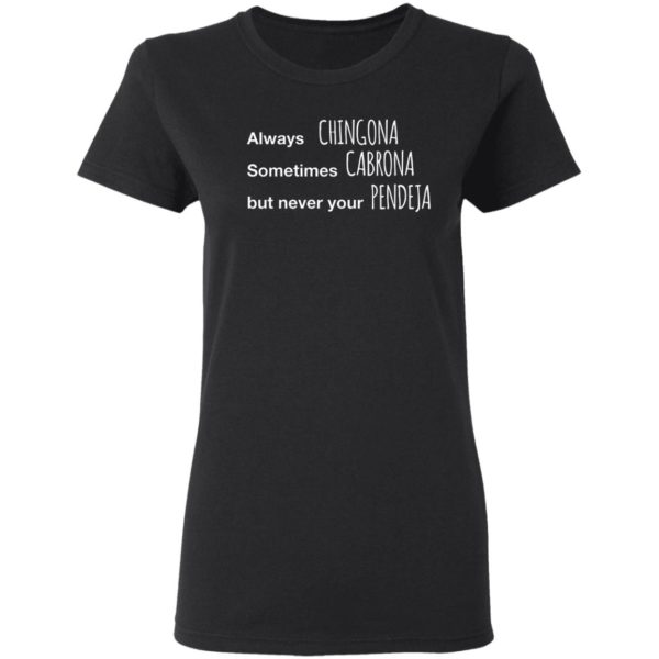 Always Chingona Sometimes Cabrona But Never Your Pendeja T-Shirt