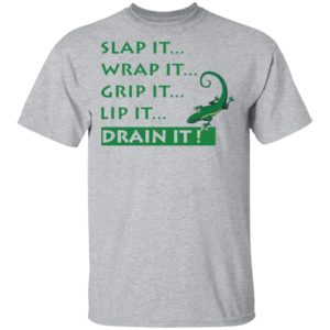 Slap It Wrap It Grip It Lip It Drain It Shirt
