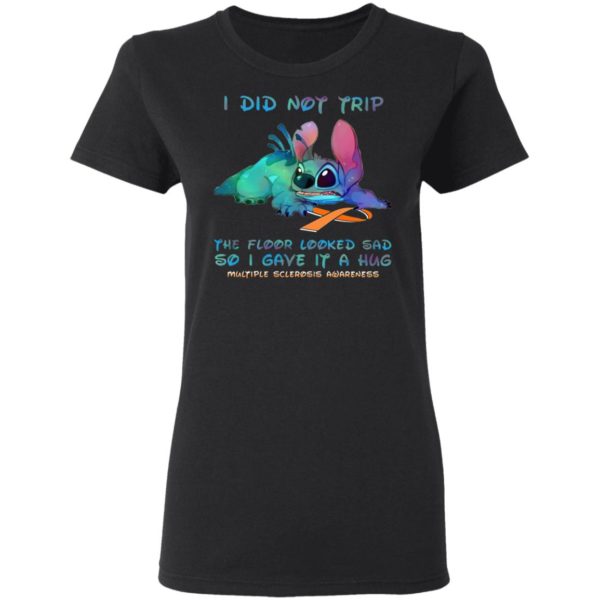 Stitch I Did Not Trip The Floor Looked Sad So I Gave If A Hug Multiple Sclerosis Awareness T-Shirt