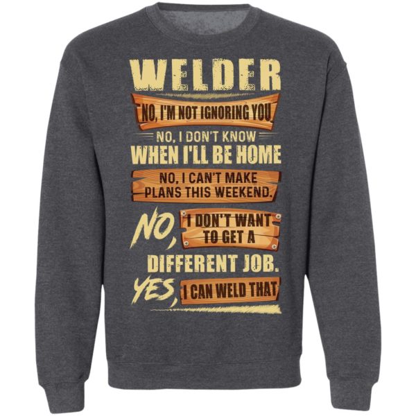 Welder No I’m Not Ignoring You No I Don’t Know When I’ll Be Home Different Job Yes I Can Weld That Shirt