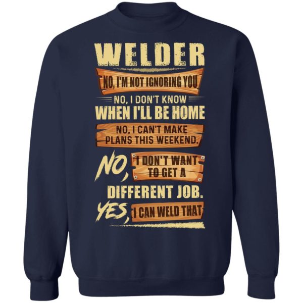 Welder No I’m Not Ignoring You No I Don’t Know When I’ll Be Home Different Job Yes I Can Weld That Shirt