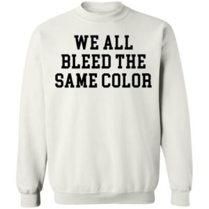 We All Bleed The Same Color T-shirt