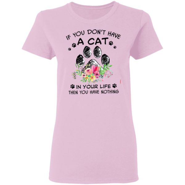 If You Don’t Have A Cat In Your Life Then You Have Nothing Shirt