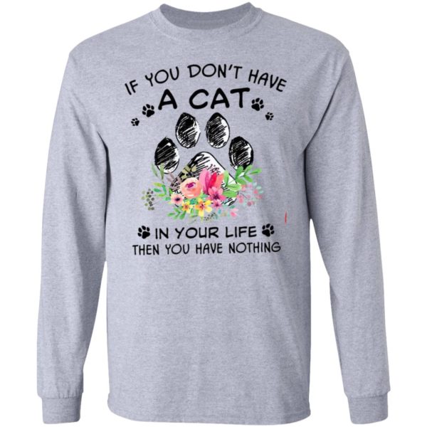 If You Don’t Have A Cat In Your Life Then You Have Nothing Shirt