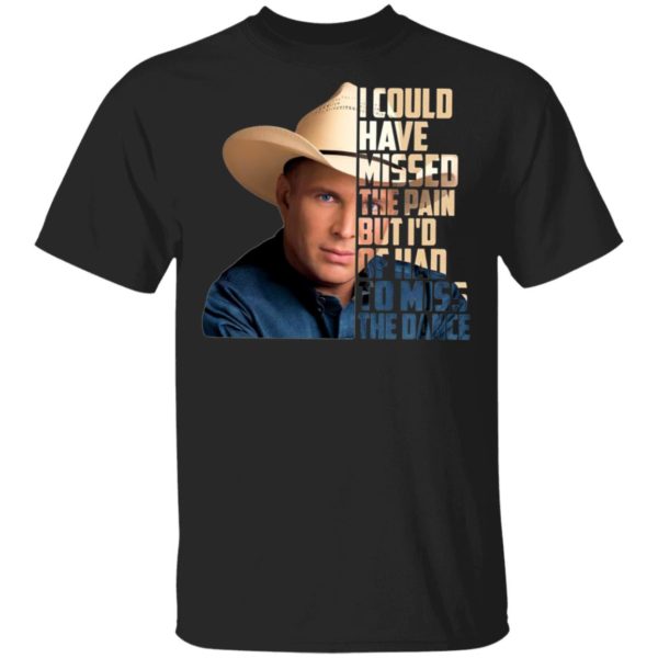 Garth Brooks I Could Have Missed The Pain But I’d Of Had To Miss The Dance T-Shirt