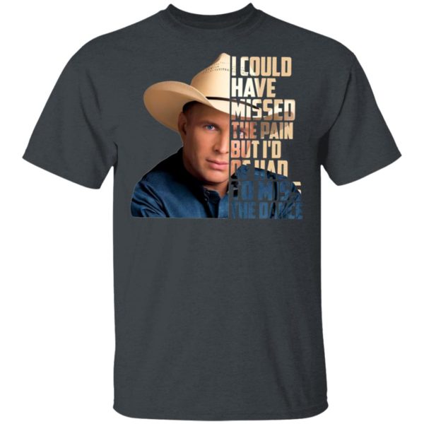 Garth Brooks I Could Have Missed The Pain But I’d Of Had To Miss The Dance T-Shirt