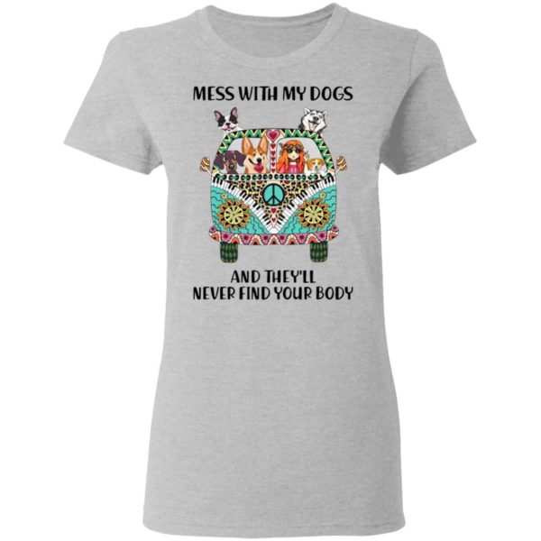 Mess With My Dogs and They’ll Never Find Your Body T-Shirt