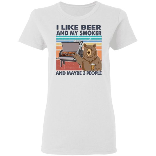 I Like Beer And My Smoker And Maybe 3 People T-Shir