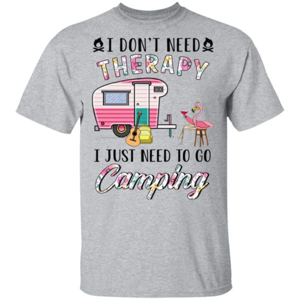 I Don’t Need Therapy I Just Need To Go Camping T-Shirt