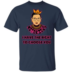 Notorious RBG RIP I Have The Right To Choose You Shirt