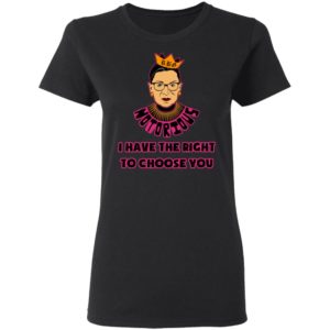 Notorious RBG RIP I Have The Right To Choose You Shirt