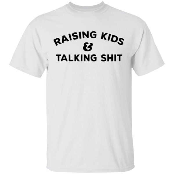 Raising Kids Talking Shit T-shirt