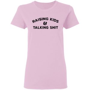 Raising Kids Talking Shit T-shirt