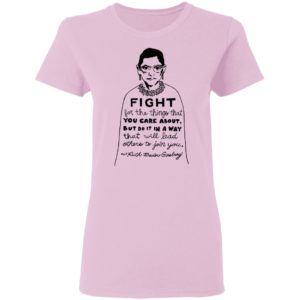 Notorious RBG Fight For The Thing That You Care About Quote Shirt