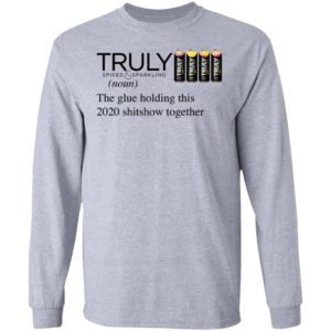 Truly Hard The Glue Holding This 2020 Shitshow Together T-Shirt