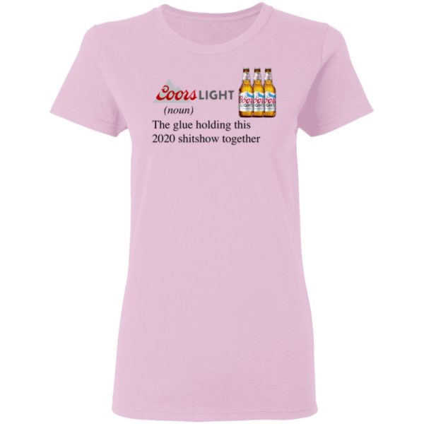 Coors Light The Glue Holding This 2020 Shitshow Together T-Shirt