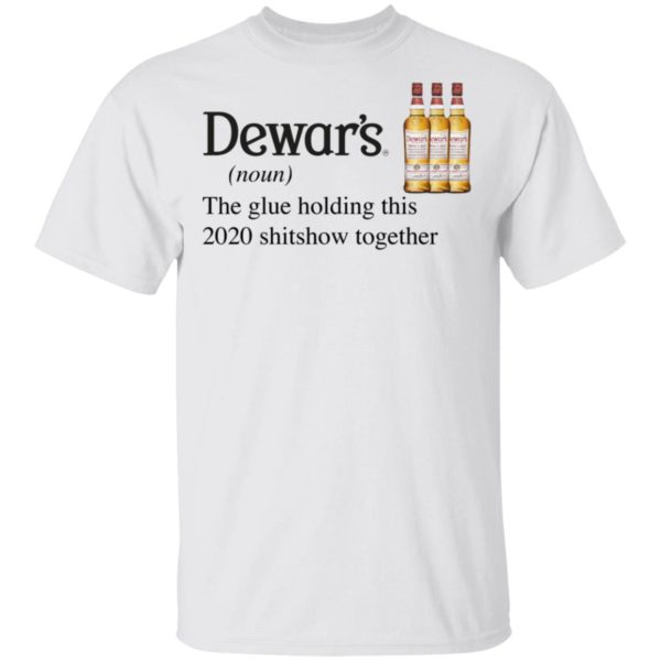 Dewar_s Scotch The Glue Holding This 2020 Shitshow Together T-Shirt