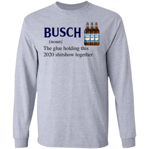 Busch The Glue Holding This 2020 Shitshow Together T-Shirt