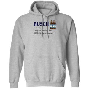 Busch The Glue Holding This 2020 Shitshow Together T-Shirt