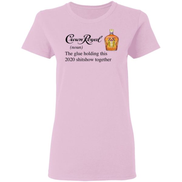 Crown Royal The Glue Holding This 2020 Shitshow Together T-Shirt
