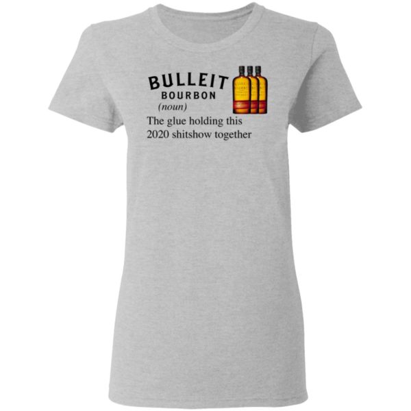 Bulleit The Glue Holding This 2020 Shitshow Together T-Shirt