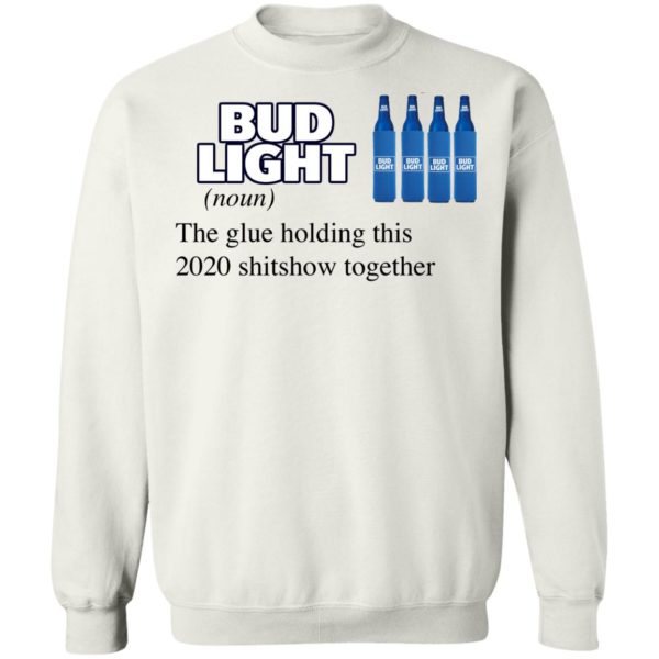Bud Light The Glue Holding This 2020 Shitshow Together T-Shirt