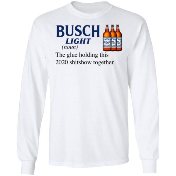 Busch Light The Glue Holding This 2020 Shitshow Together T-Shirt