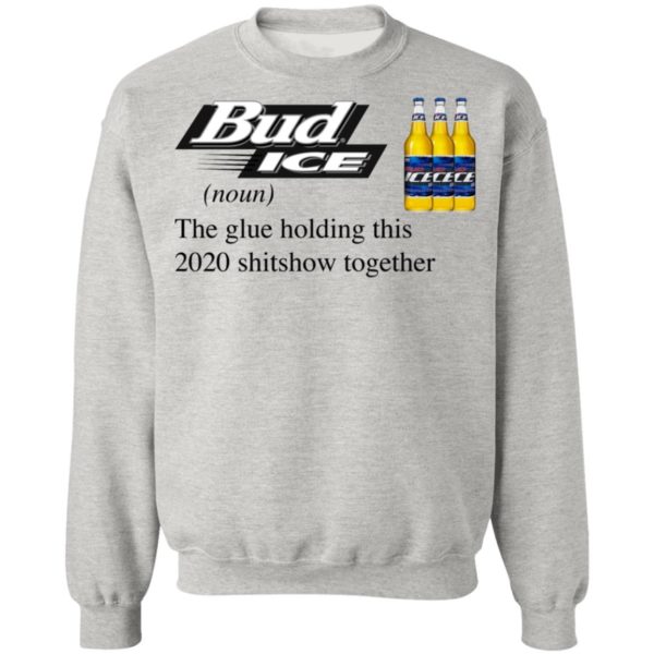 Bud Ice The Glue Holding This 2020 Shitshow Together T-Shirt