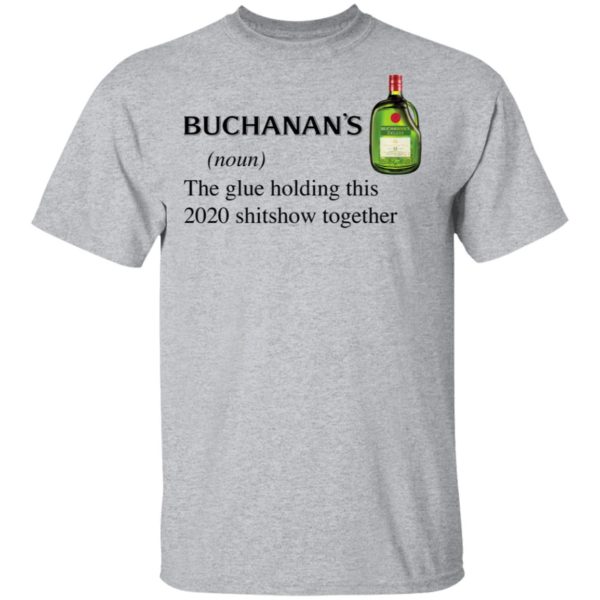 Buchanan’s Scotch The Glue Holding This 2020 Shitshow Together T-Shirt