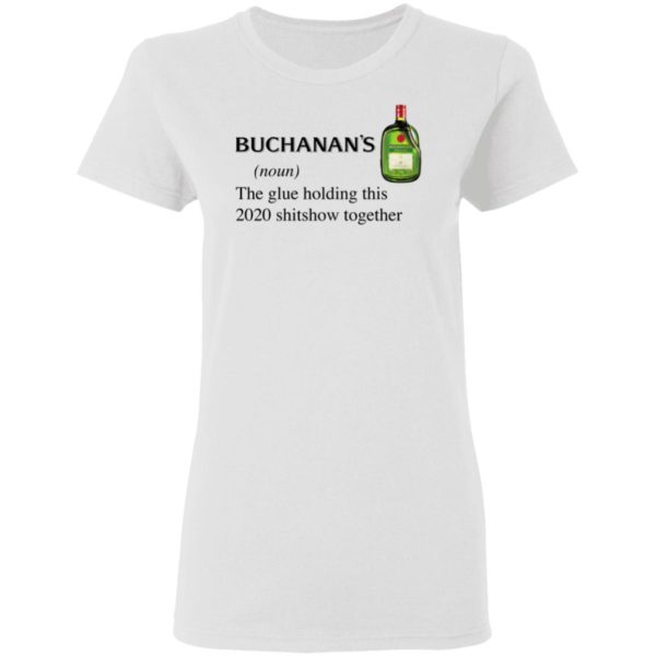 Buchanan’s Scotch The Glue Holding This 2020 Shitshow Together T-Shirt