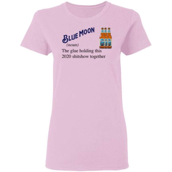 Blue Moon Beer The Glue Holding This 2020 Shitshow Together T-Shirt