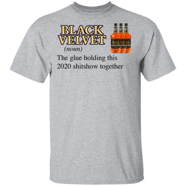 Black Velvet Whisky The Glue Holding This 2020 Shitshow Together T-Shirt